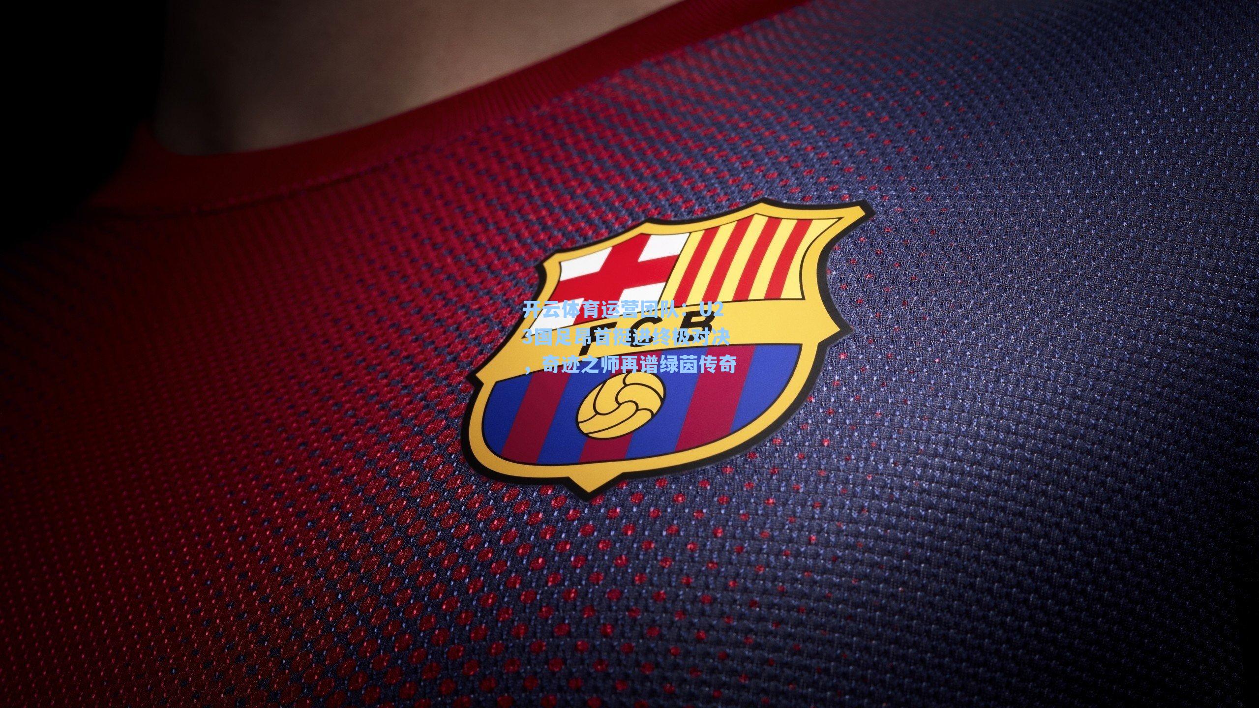 U23国足昂首挺进终极对决,奇迹之师再谱绿茵传奇