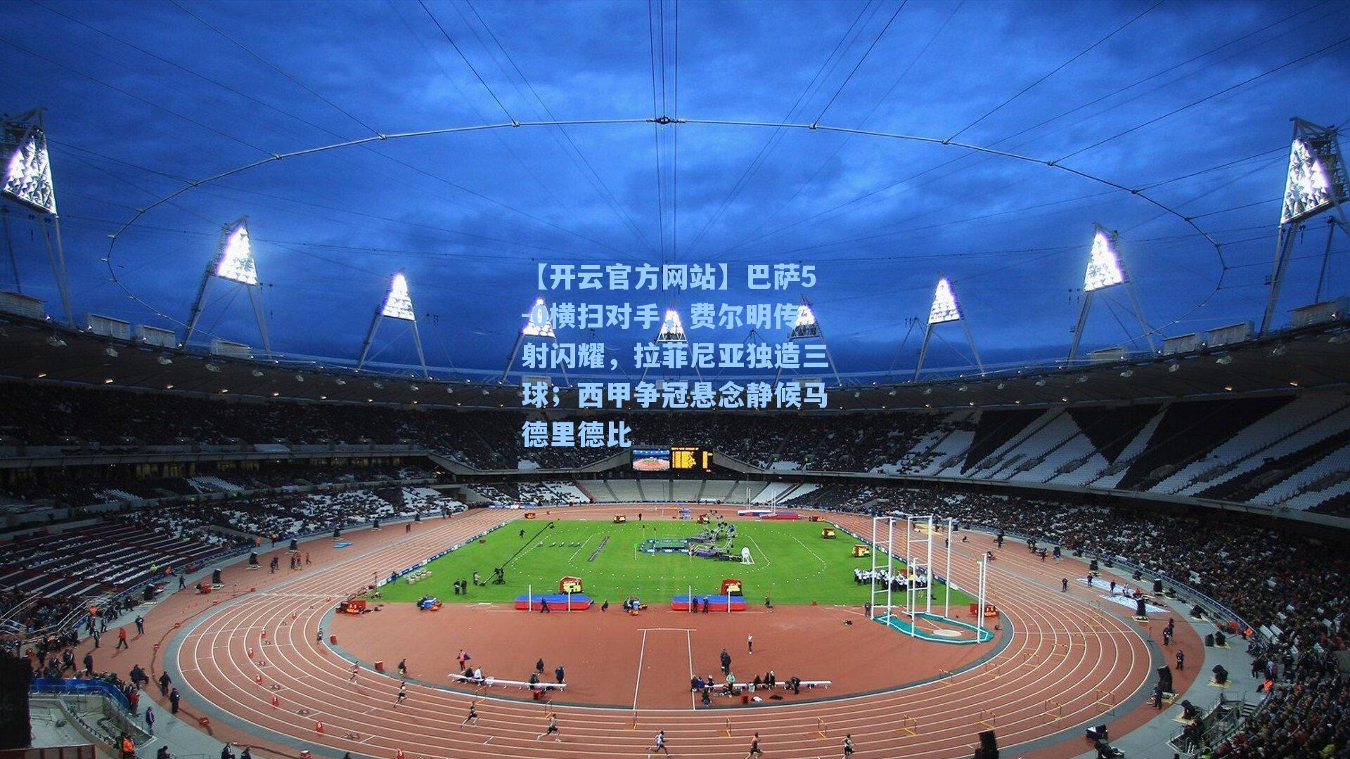 巴萨5-0横扫对手,费尔明传射闪耀,拉菲尼亚独造三球;西甲争冠悬念静候马德里德比