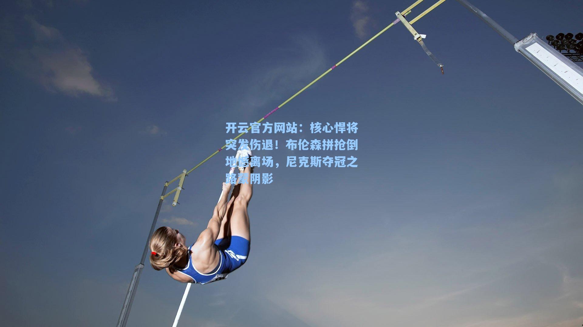 核心悍将突发伤退!布伦森拼抢倒地憾离场,尼克斯夺冠之路蒙阴影