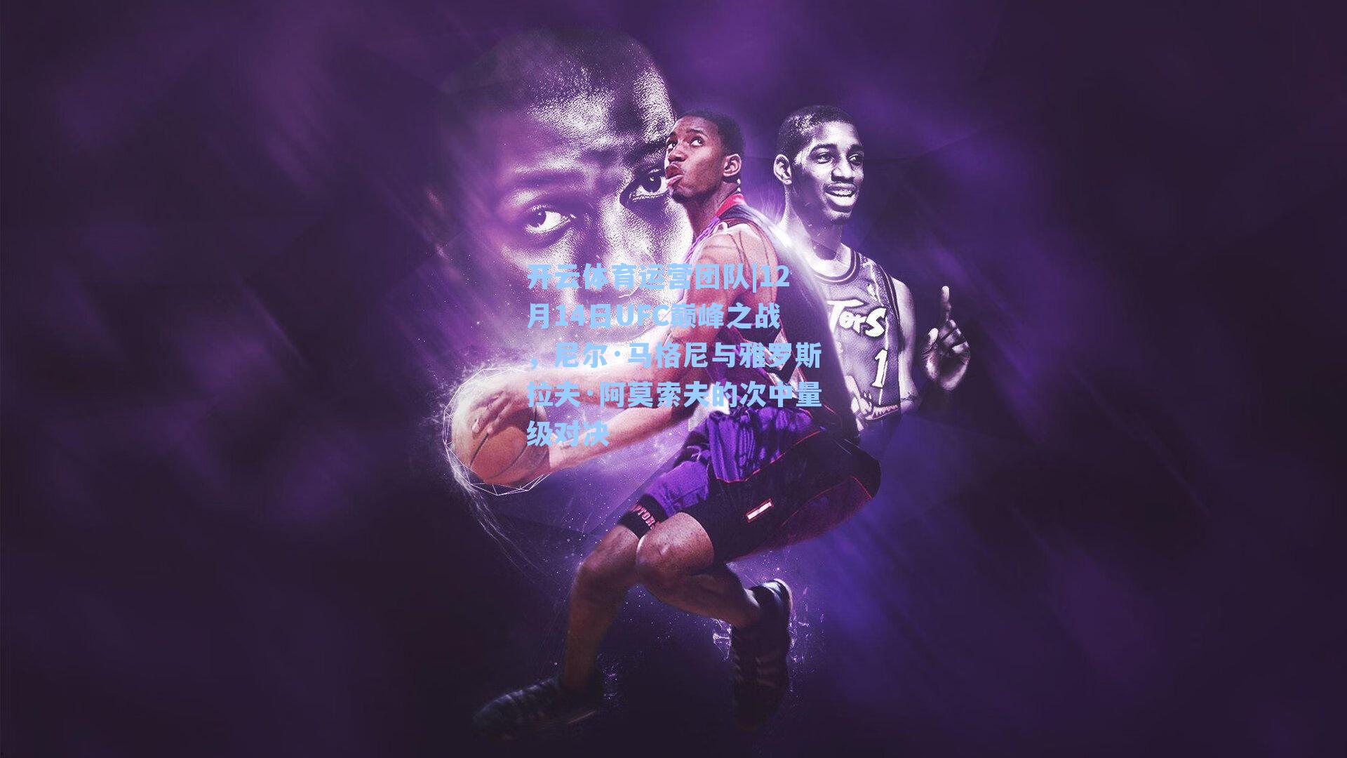 12月14日UFC巅峰之战，尼尔·马格尼与雅罗斯拉夫·阿莫索夫的次中量级对决