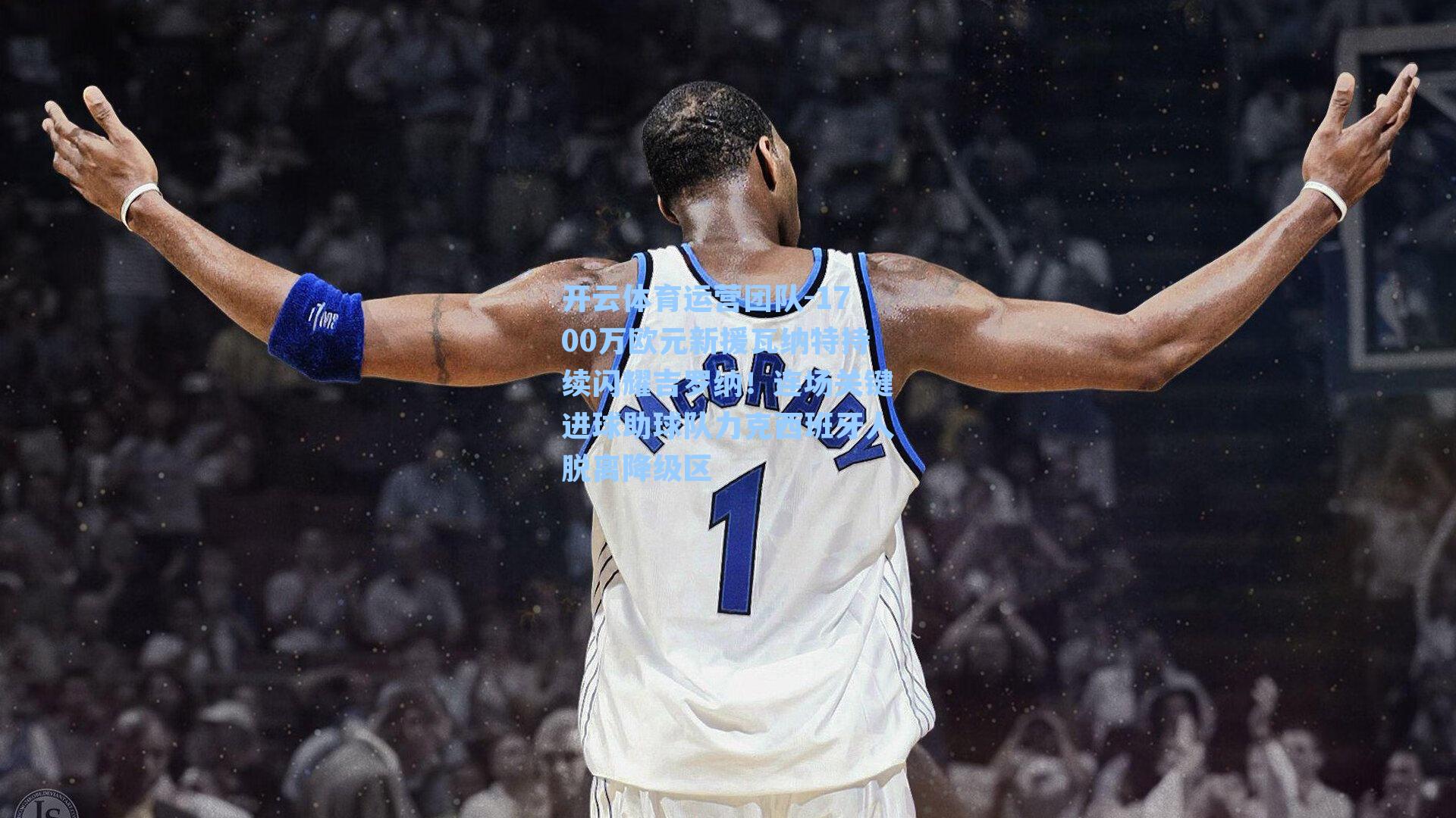 1700万欧元新援瓦纳特持续闪耀吉罗纳！连场关键进球助球队力克西班牙人脱离降级区